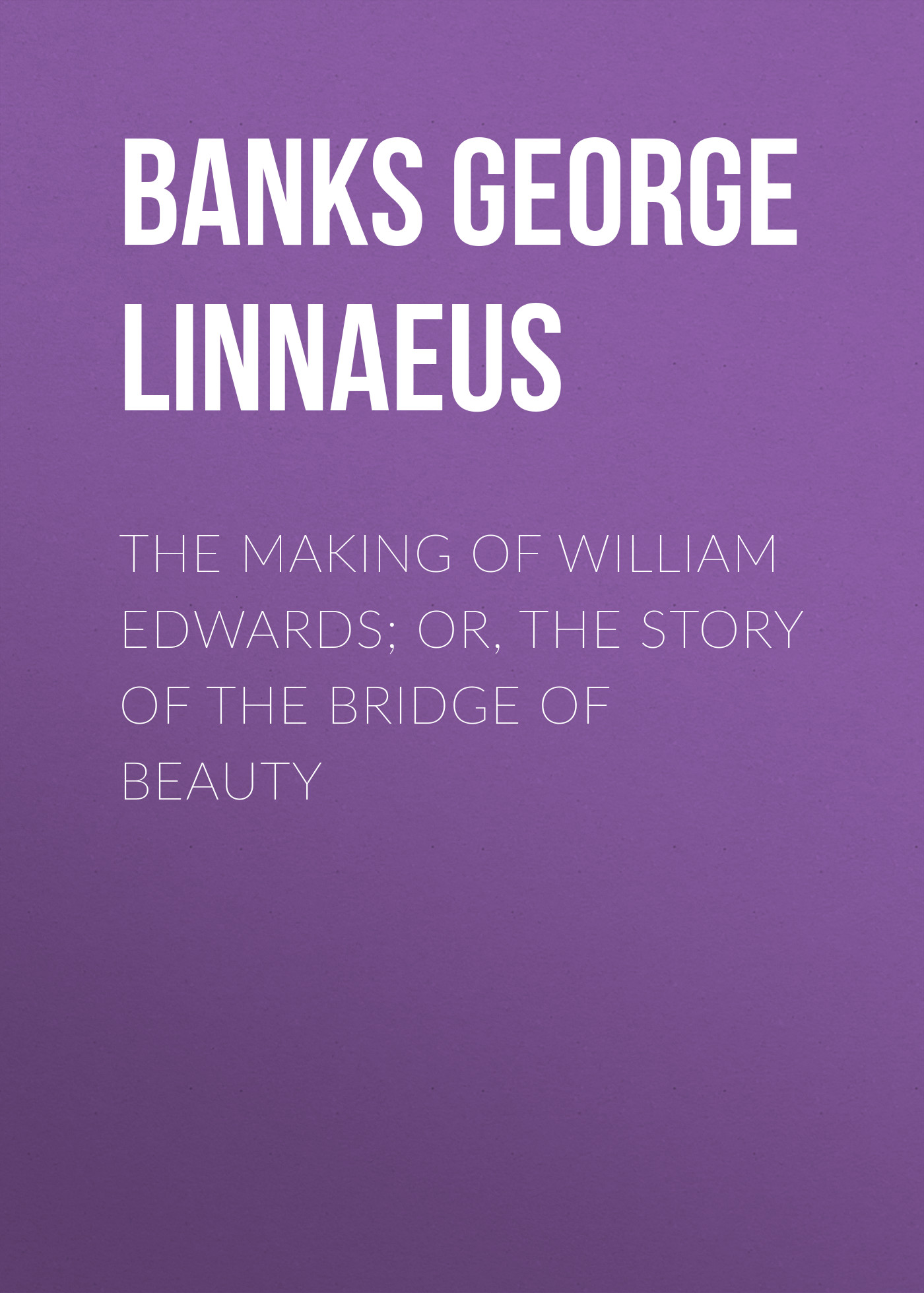 The Making of William Edwards; or, The Story of the Bridge of Beauty