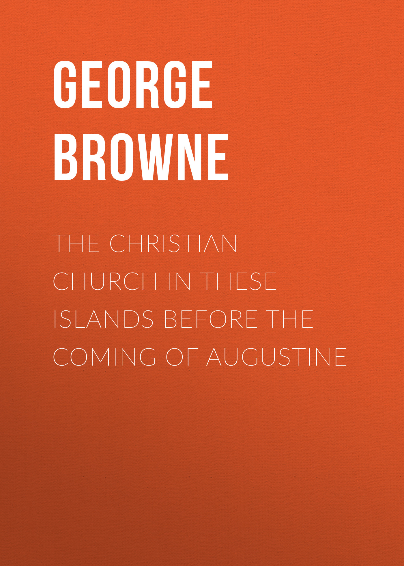 The Christian Church in These Islands before the Coming of Augustine