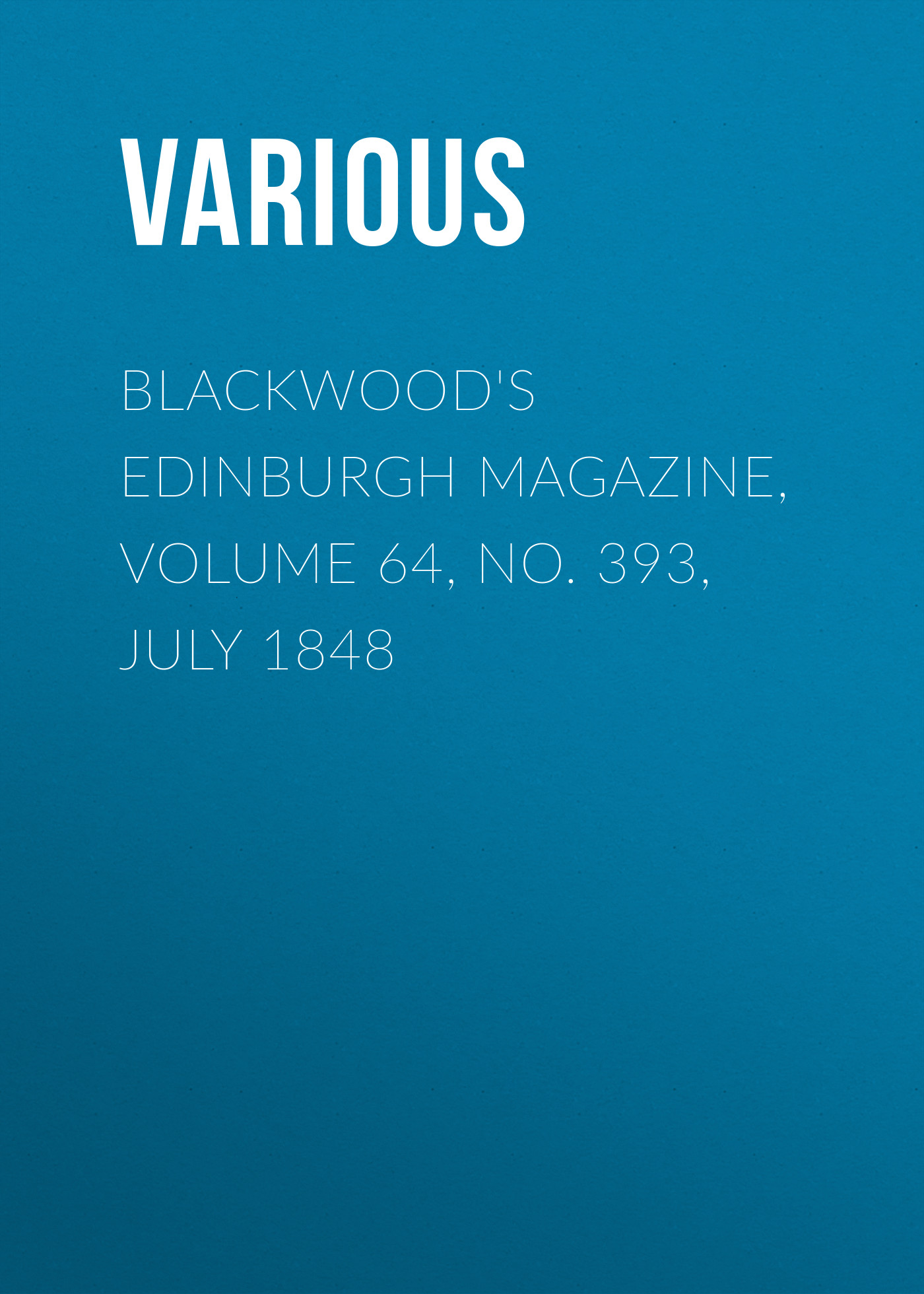 Blackwood\'s Edinburgh Magazine, Volume 64, No. 393, July 1848