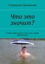 Что это значит? Стихи и рассказы о том, что с нами происходит