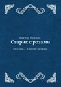 Старик с розами. Рассказы… и другие рассказы