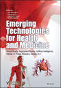 Emerging Technologies for Health and Medicine. Virtual Reality, Augmented Reality, Artificial Intelligence, Internet of Things, Robotics, Industry 4.0