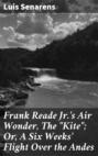 Frank Reade Jr.\'s Air Wonder, The \"Kite\"; Or, A Six Weeks\' Flight Over the Andes