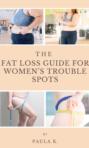 The Fat Loss Guide For Women\'s Trouble Spots