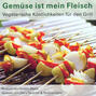 Gemüse ist mein Fleisch - Vegetarische Köstlichkeiten für den Grill