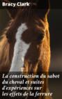 La construction du sabot du cheval et suites d\'expériences sur les effets de la ferrure