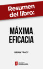 Resumen del libro \"Máxima Eficacia\" de Brian Tracy