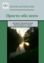 Просто обо всем. Поэзия и прозаические миниатюры в стихах