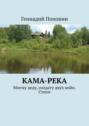 Кама-река. Моему деду, солдату двух войн. Стихи