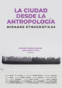 La ciudad desde la antropología: miradas etnográficas