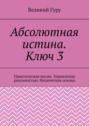 Абсолютная истина. Ключ 3. Практическая магия. Управление реальностью. Физическая основа