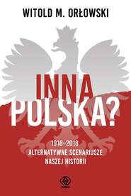 Inna Polska? 1918-2018: alternatywne scenariusze naszej historii